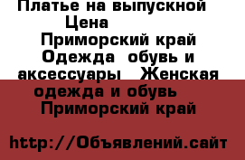 Платье на выпускной › Цена ­ 5 000 - Приморский край Одежда, обувь и аксессуары » Женская одежда и обувь   . Приморский край